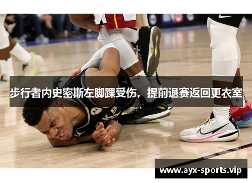 步行者内史密斯左脚踝受伤，提前退赛返回更衣室